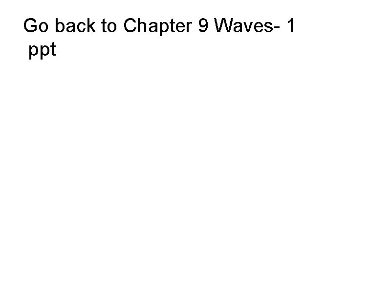 Go back to Chapter 9 Waves- 1 ppt 