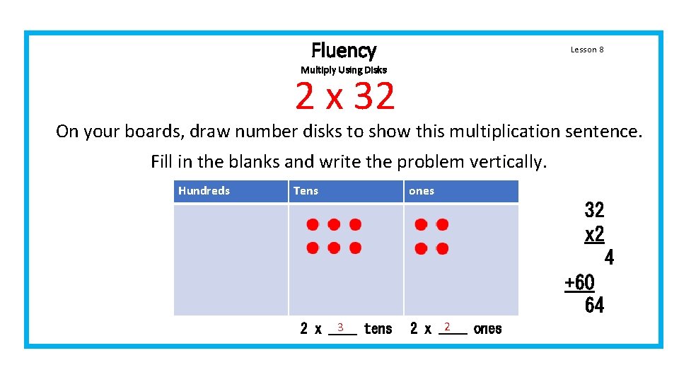 Fluency Lesson 8 Multiply Using Disks 2 x 32 On your boards, draw number Fluency Lesson 8 Multiply Using Disks 2 x 32 On your boards, draw number
