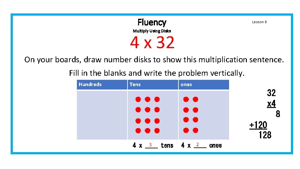 Fluency Lesson 8 Multiply Using Disks 4 x 32 On your boards, draw number Fluency Lesson 8 Multiply Using Disks 4 x 32 On your boards, draw number