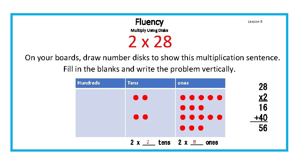 Fluency Lesson 8 Multiply Using Disks 2 x 28 On your boards, draw number Fluency Lesson 8 Multiply Using Disks 2 x 28 On your boards, draw number