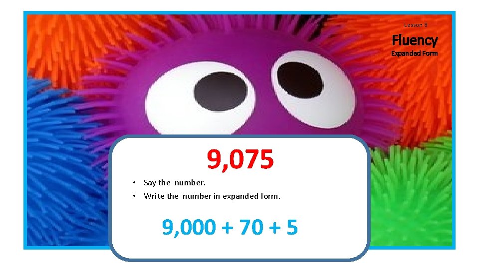 Lesson 8 Fluency Expanded Form 9, 075 • Say the number. • Write the Lesson 8 Fluency Expanded Form 9, 075 • Say the number. • Write the