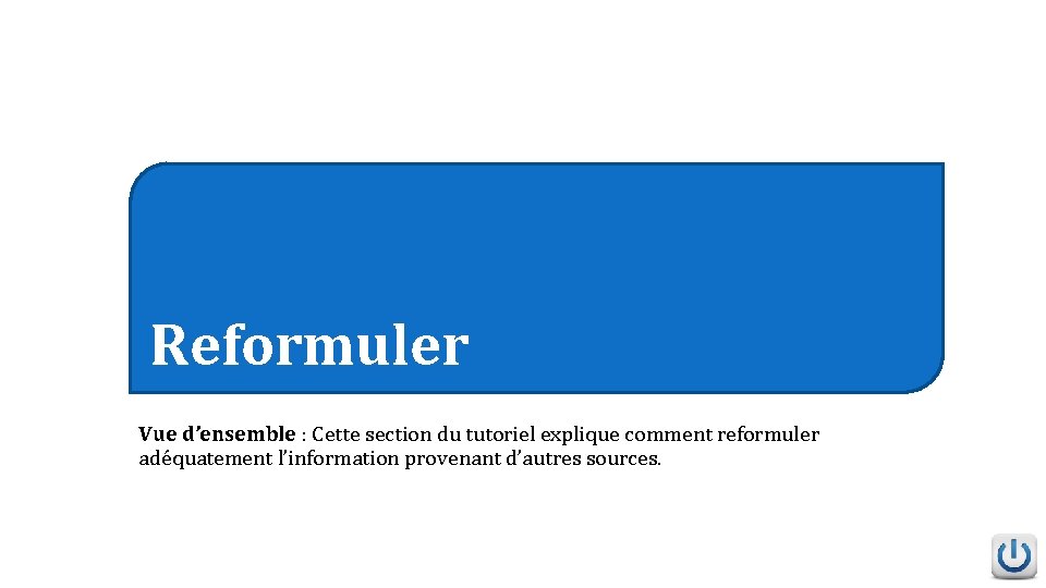 Reformuler Vue d’ensemble : Cette section du tutoriel explique comment reformuler adéquatement l’information provenant