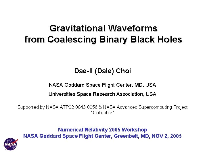 Gravitational Waveforms from Coalescing Binary Black Holes Dae-Il (Dale) Choi NASA Goddard Space Flight