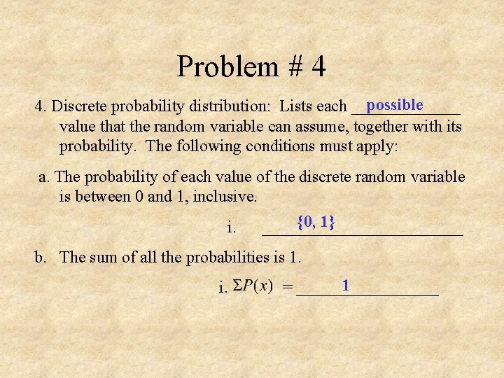 Problem # 4 possible 4. Discrete probability distribution: Lists each _______ value that the