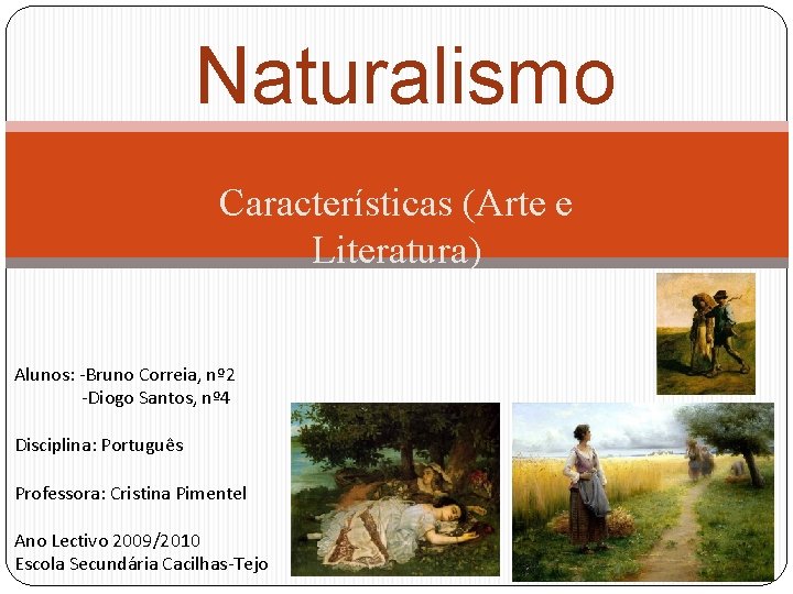 Naturalismo Características (Arte e Literatura) Alunos: -Bruno Correia, nº 2 -Diogo Santos, nº 4