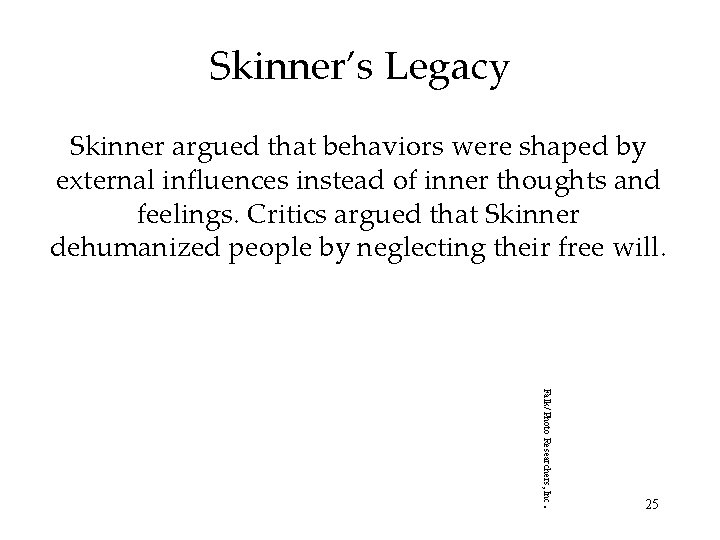 Skinner’s Legacy Skinner argued that behaviors were shaped by external influences instead of inner