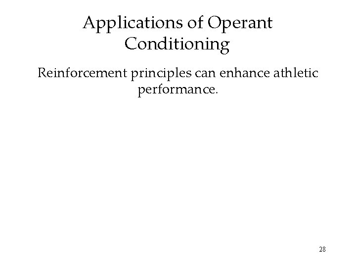 Applications of Operant Conditioning Reinforcement principles can enhance athletic performance. 28 