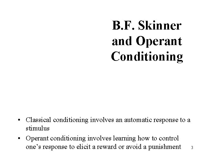 B. F. Skinner and Operant Conditioning • Classical conditioning involves an automatic response to