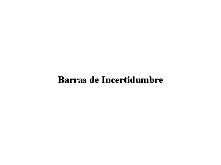 Barras de Incertidumbre Barras de Incertidumbre
