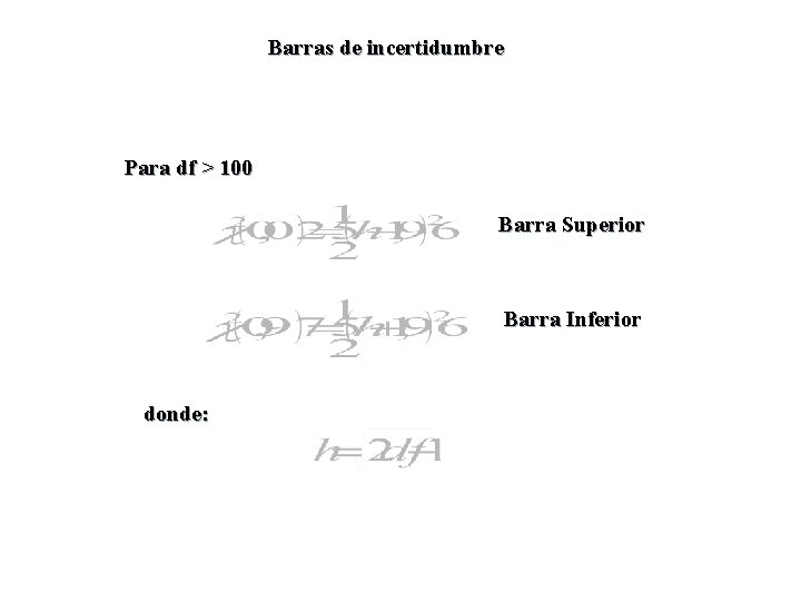 Barras de incertidumbre Para df > 100 Barra Superior Barra Inferior donde: Barras de incertidumbre Para df > 100 Barra Superior Barra Inferior donde: