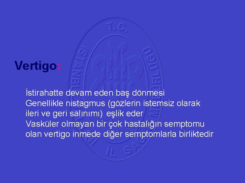 41 Vertigo: İstirahatte devam eden baş dönmesi Genellikle nistagmus (gözlerin istemsiz olarak ileri ve