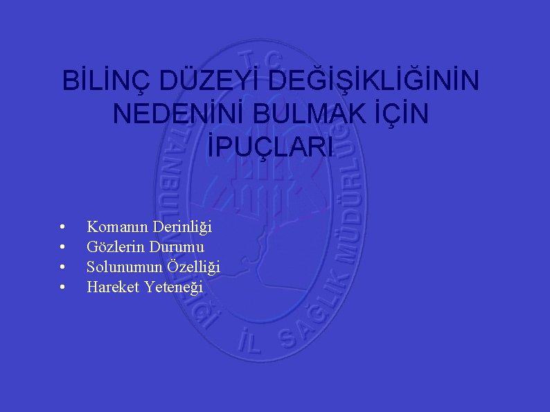 41 BİLİNÇ DÜZEYİ DEĞİŞİKLİĞİNİN NEDENİNİ BULMAK İÇİN İPUÇLARI • Komanın Derinliği • Gözlerin Durumu