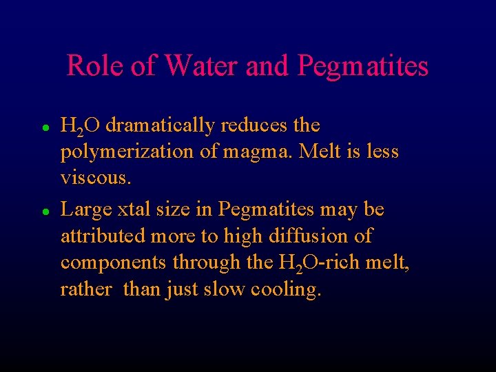 Role of Water and Pegmatites l l H 2 O dramatically reduces the polymerization