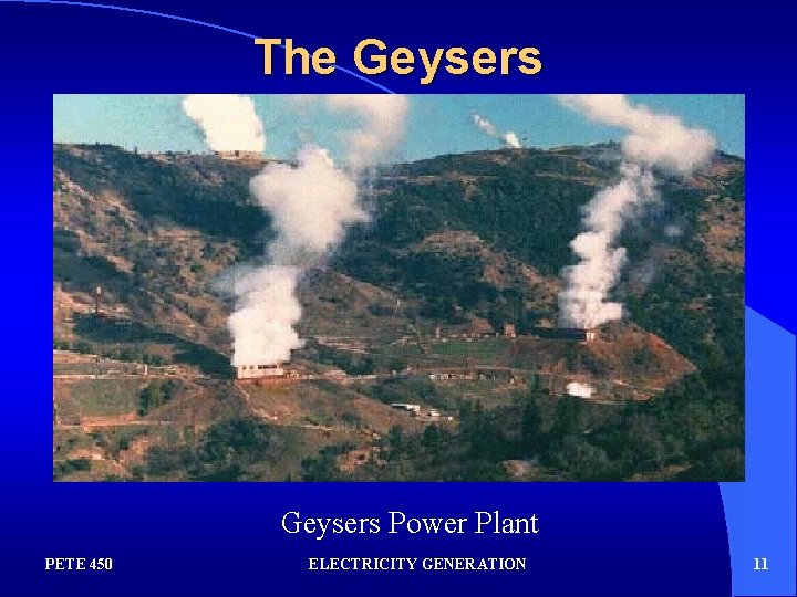 The Geysers Power Plant PETE 450 ELECTRICITY GENERATION 11 