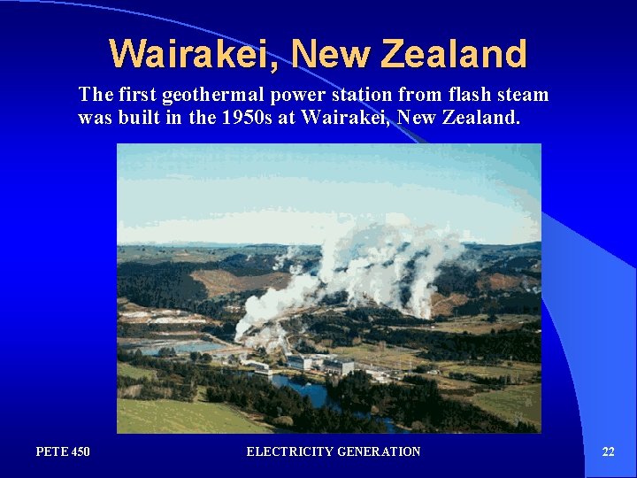 Wairakei, New Zealand The first geothermal power station from flash steam was built in