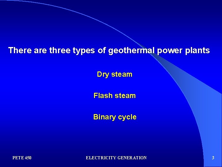 There are three types of geothermal power plants Dry steam Flash steam Binary cycle