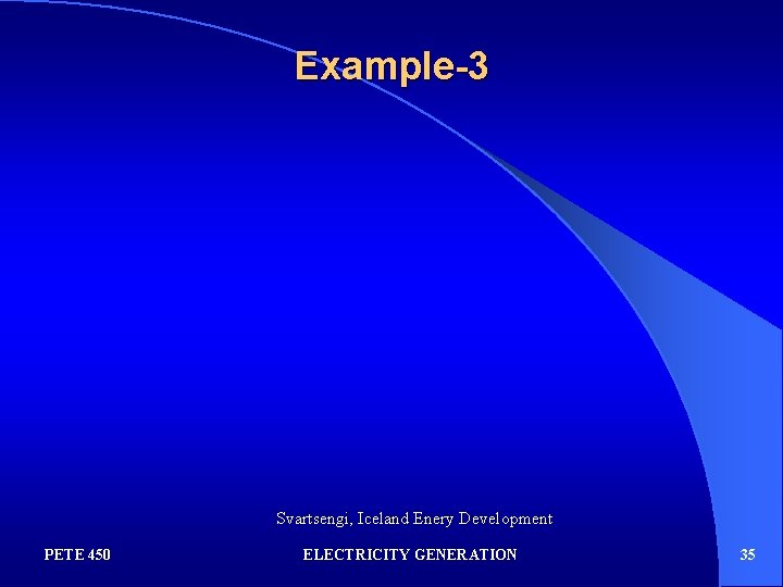 Example-3 Svartsengi, Iceland Enery Development PETE 450 ELECTRICITY GENERATION 35 