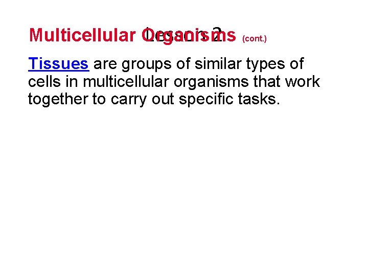 Multicellular Organisms Lesson 2 (cont. ) Tissues are groups of similar types of cells