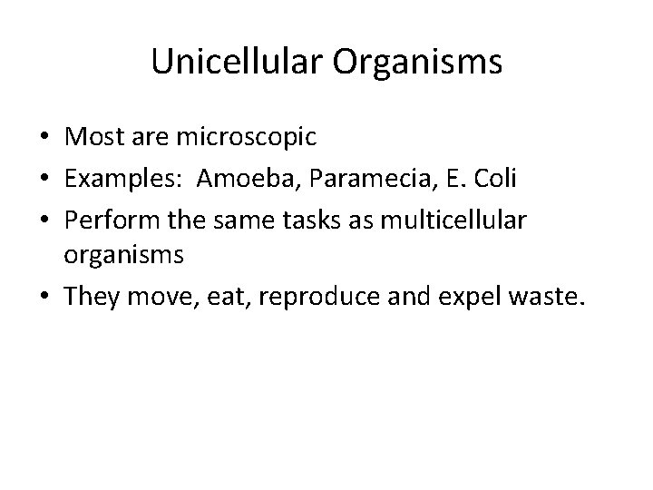 Unicellular Organisms • Most are microscopic • Examples: Amoeba, Paramecia, E. Coli • Perform