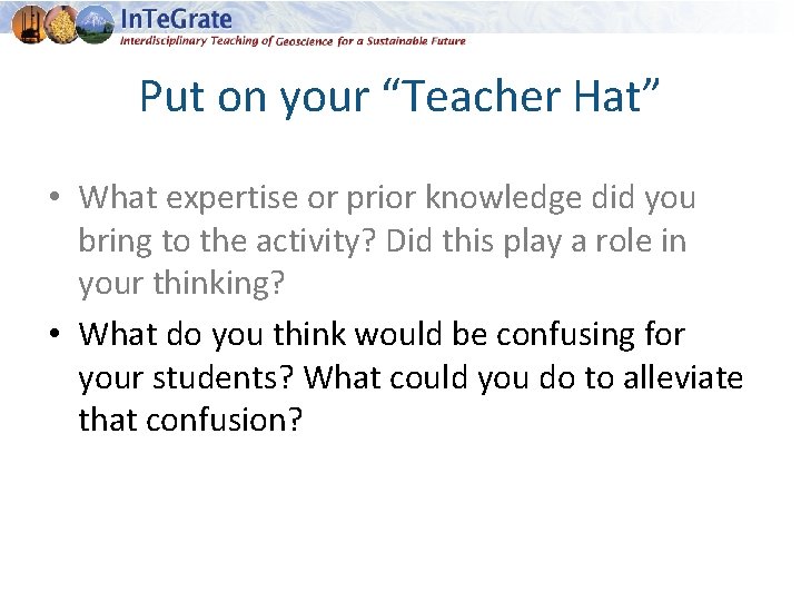 Put on your “Teacher Hat” • What expertise or prior knowledge did you bring