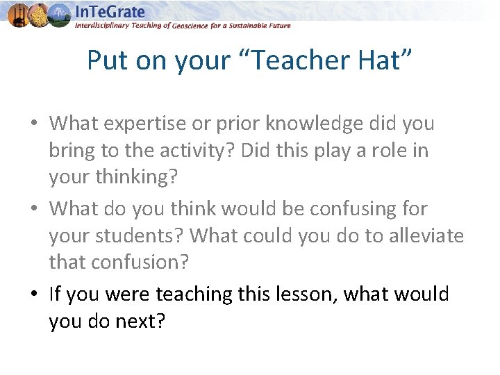 Put on your “Teacher Hat” • What expertise or prior knowledge did you bring