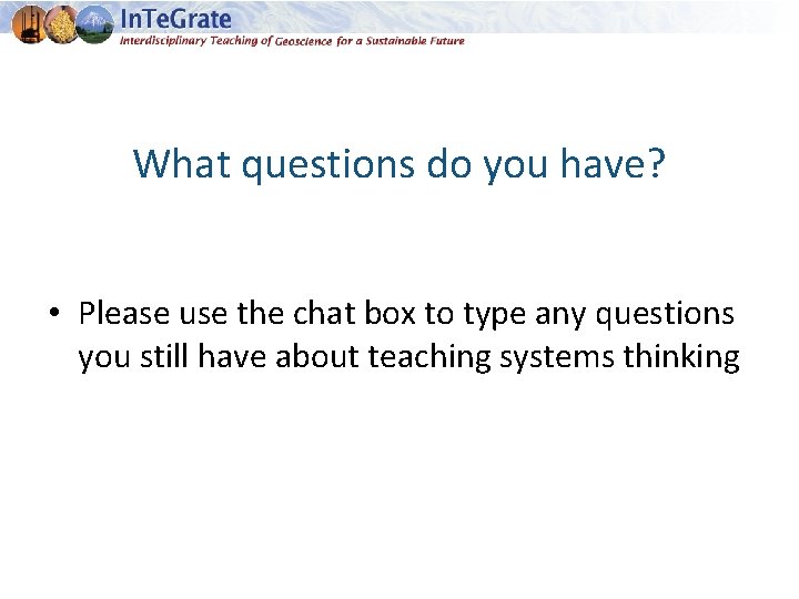 What questions do you have? • Please use the chat box to type any