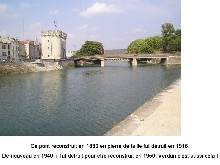 Ce pont reconstruit en 1880 en pierre de taille fut détruit en 1916. De