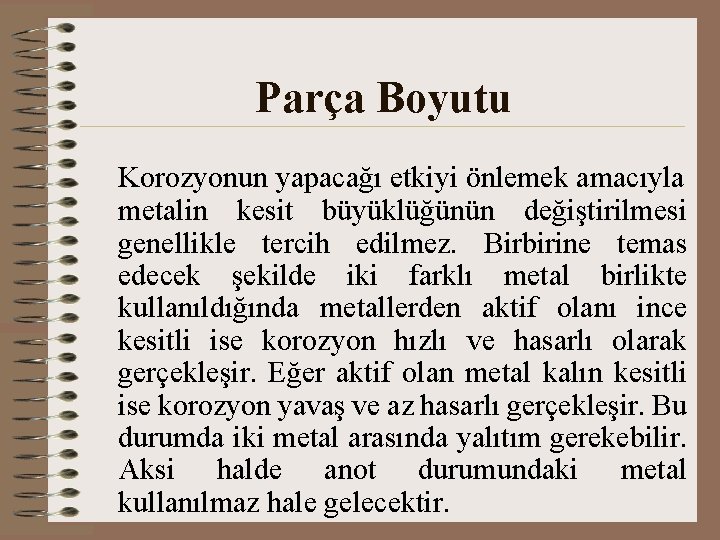 Parça Boyutu Korozyonun yapacağı etkiyi önlemek amacıyla metalin kesit büyüklüğünün değiştirilmesi genellikle tercih edilmez.