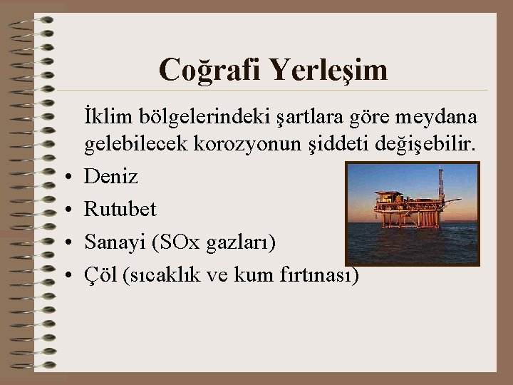 Coğrafi Yerleşim • • İklim bölgelerindeki şartlara göre meydana gelebilecek korozyonun şiddeti değişebilir. Deniz