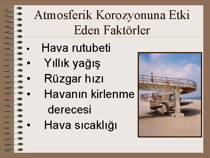 Atmosferik Korozyonuna Etki Eden Faktörler • Hava rutubeti • Yıllık yağış • Rüzgar hızı