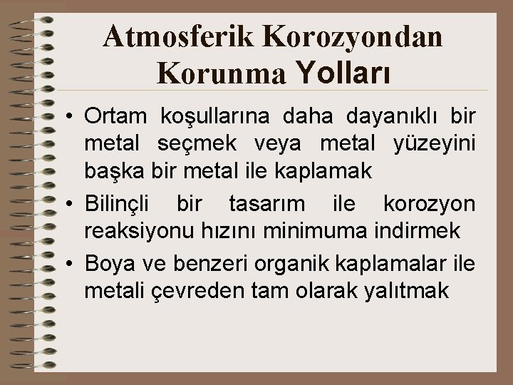 Atmosferik Korozyondan Korunma Yolları • Ortam koşullarına daha dayanıklı bir metal seçmek veya metal
