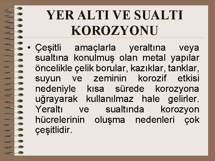 YER ALTI VE SUALTI KOROZYONU • Çeşitli amaçlarla yeraltına veya sualtına konulmuş olan metal