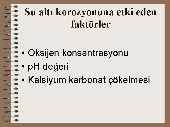 Su altı korozyonuna etki eden faktörler • Oksijen konsantrasyonu • p. H değeri •