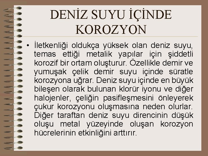 DENİZ SUYU İÇİNDE KOROZYON • İletkenliği oldukça yüksek olan deniz suyu, temas ettiği metalik