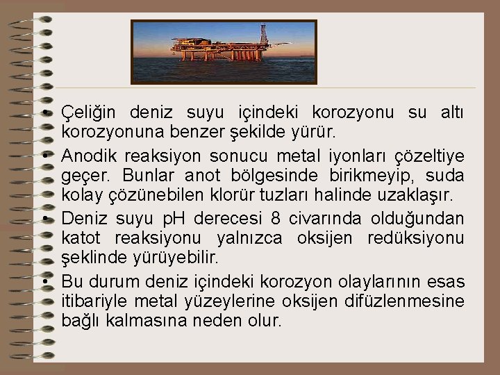  • Çeliğin deniz suyu içindeki korozyonu su altı korozyonuna benzer şekilde yürür. •