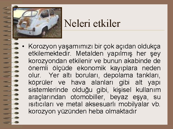 Neleri etkiler • Korozyon yaşamımızı bir çok açıdan oldukça etkilemektedir. Metalden yapılmış her şey