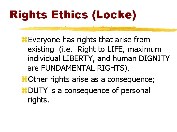 Rights Ethics (Locke) z. Everyone has rights that arise from existing (i. e. Right Rights Ethics (Locke) z. Everyone has rights that arise from existing (i. e. Right