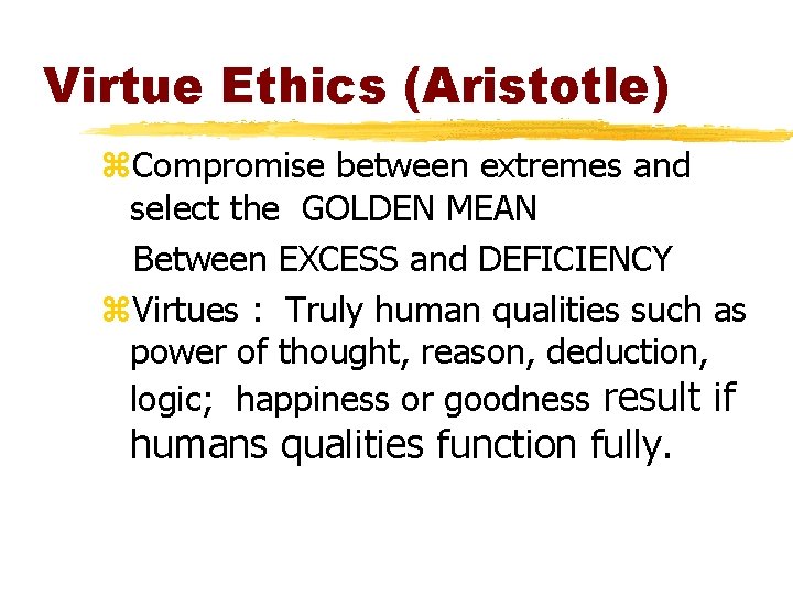 Virtue Ethics (Aristotle) z. Compromise between extremes and select the GOLDEN MEAN Between EXCESS Virtue Ethics (Aristotle) z. Compromise between extremes and select the GOLDEN MEAN Between EXCESS
