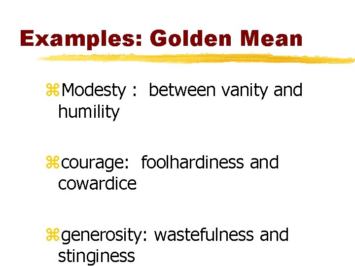 Examples: Golden Mean z. Modesty : between vanity and humility zcourage: foolhardiness and cowardice Examples: Golden Mean z. Modesty : between vanity and humility zcourage: foolhardiness and cowardice