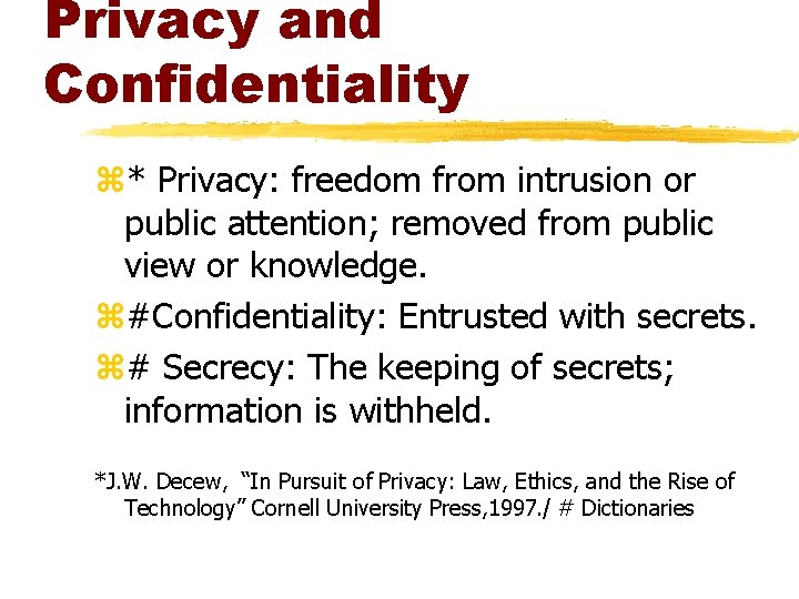 Privacy and Confidentiality z* Privacy: freedom from intrusion or public attention; removed from public Privacy and Confidentiality z* Privacy: freedom from intrusion or public attention; removed from public