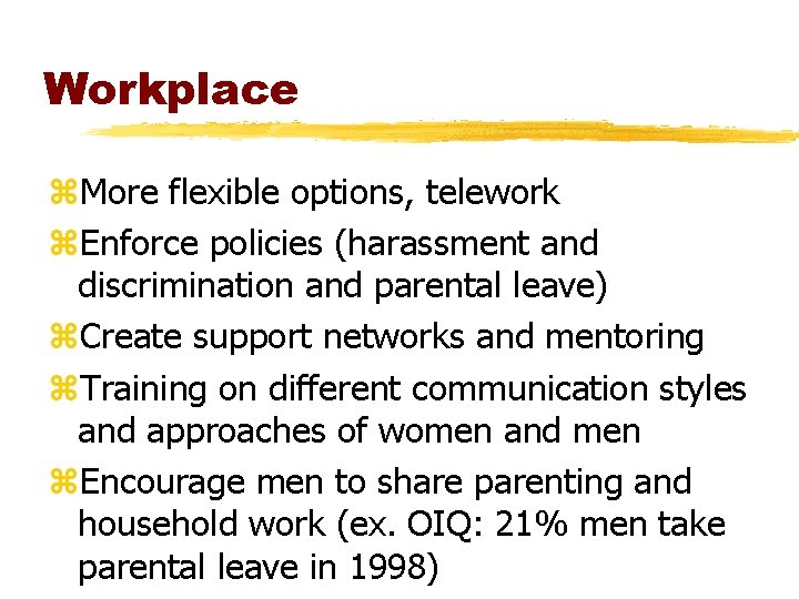 Workplace z. More flexible options, telework z. Enforce policies (harassment and discrimination and parental Workplace z. More flexible options, telework z. Enforce policies (harassment and discrimination and parental