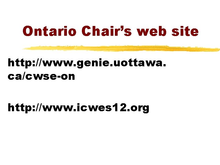 Ontario Chair’s web site http: //www. genie. uottawa. ca/cwse-on http: //www. icwes 12. org Ontario Chair’s web site http: //www. genie. uottawa. ca/cwse-on http: //www. icwes 12. org