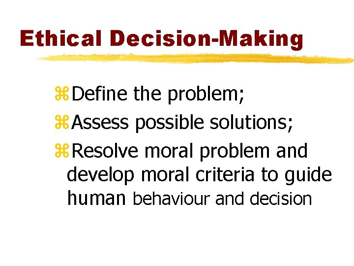Ethical Decision-Making z. Define the problem; z. Assess possible solutions; z. Resolve moral problem Ethical Decision-Making z. Define the problem; z. Assess possible solutions; z. Resolve moral problem