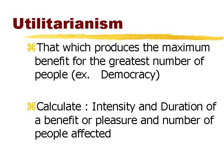 Utilitarianism z. That which produces the maximum benefit for the greatest number of people Utilitarianism z. That which produces the maximum benefit for the greatest number of people