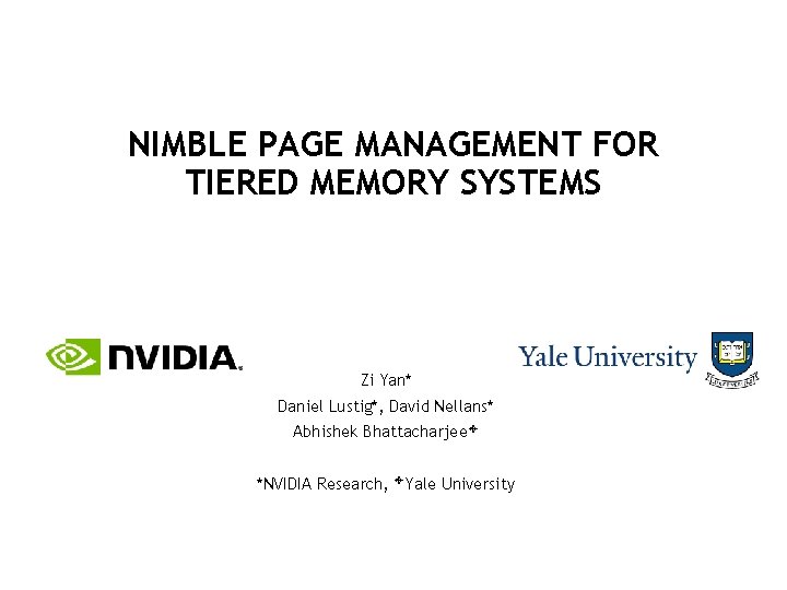 NIMBLE PAGE MANAGEMENT FOR TIERED MEMORY SYSTEMS Zi Yan* Daniel Lustig*, David Nellans* Abhishek