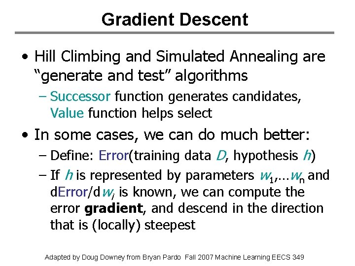 Gradient Descent • Hill Climbing and Simulated Annealing are “generate and test” algorithms –