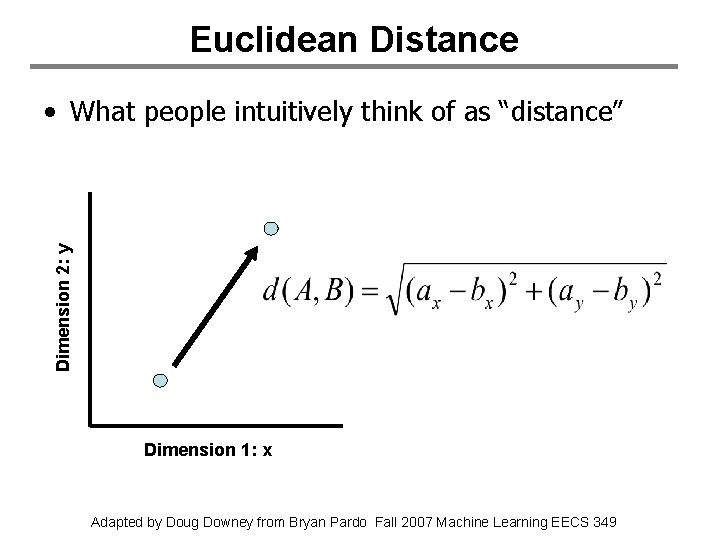 Euclidean Distance Dimension 2: y • What people intuitively think of as “distance” Dimension