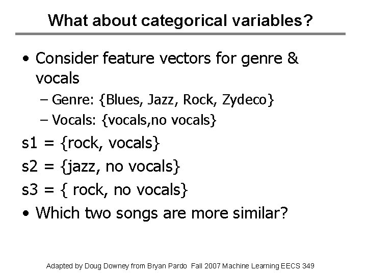 What about categorical variables? • Consider feature vectors for genre & vocals – Genre: