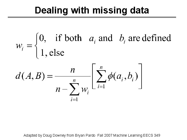 Dealing with missing data Adapted by Doug Downey from Bryan Pardo Fall 2007 Machine