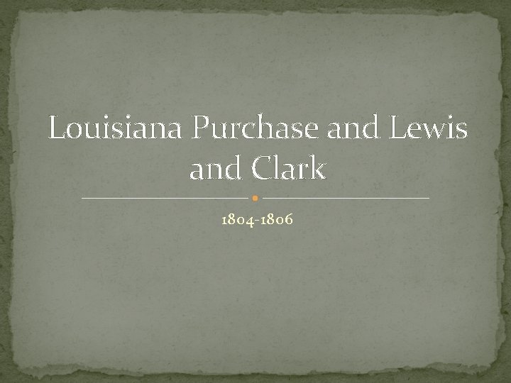 Louisiana Purchase and Lewis and Clark 1804 -1806 